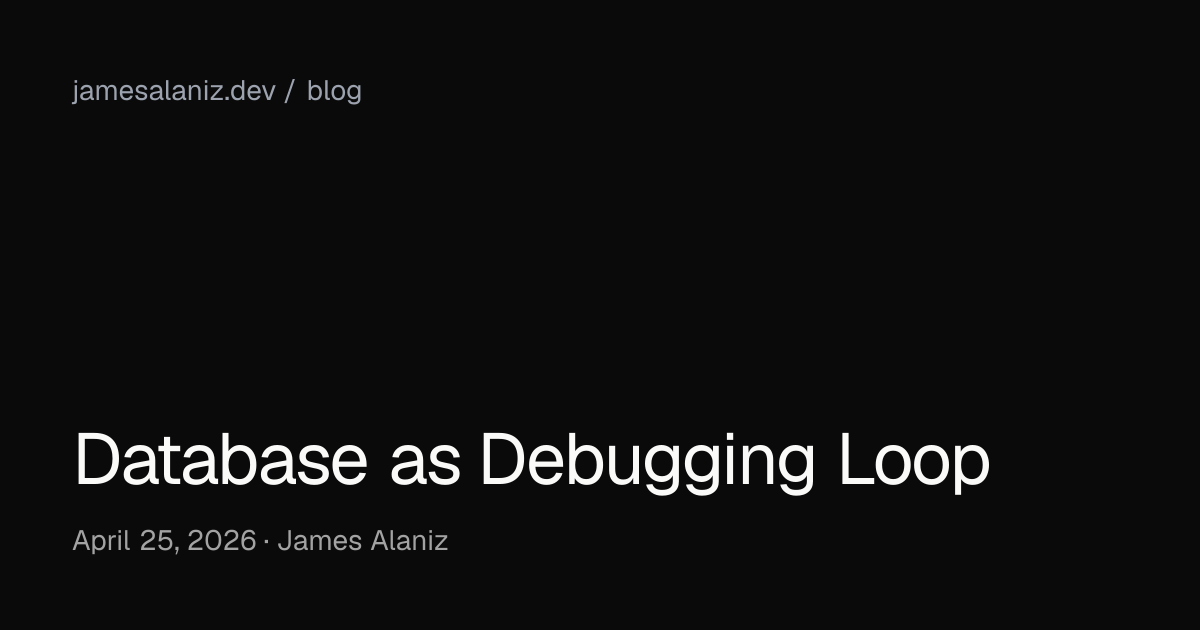 Database as Debugging Loop — James Alaniz